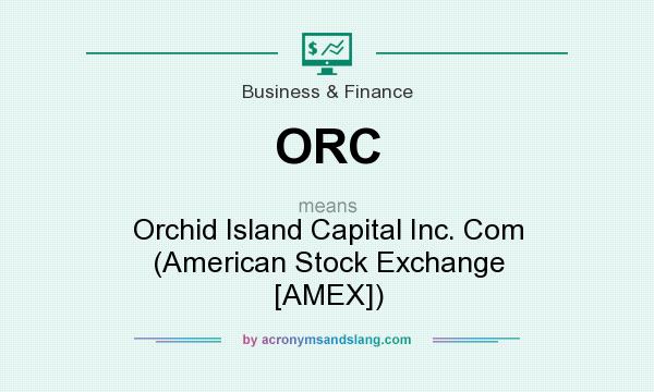 What does ORC mean? It stands for Orchid Island Capital Inc. Com (American Stock Exchange [AMEX])