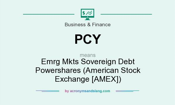 What does PCY mean? It stands for Emrg Mkts Sovereign Debt Powershares (American Stock Exchange [AMEX])