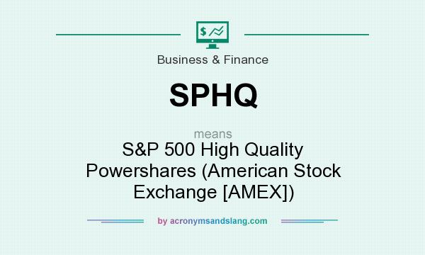 What does SPHQ mean? It stands for S&P 500 High Quality Powershares (American Stock Exchange [AMEX])