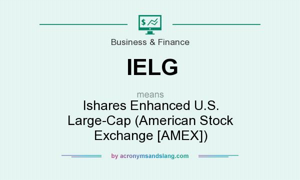 What does IELG mean? It stands for Ishares Enhanced U.S. Large-Cap (American Stock Exchange [AMEX])