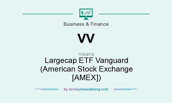 What does VV mean? It stands for Largecap ETF Vanguard (American Stock Exchange [AMEX])