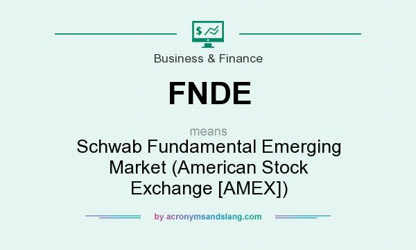 What does FNDE mean? It stands for Schwab Fundamental Emerging Market (American Stock Exchange [AMEX])