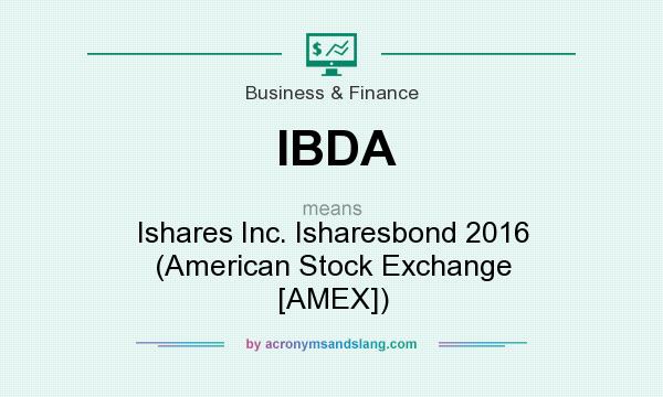 What does IBDA mean? It stands for Ishares Inc. Isharesbond 2016 (American Stock Exchange [AMEX])