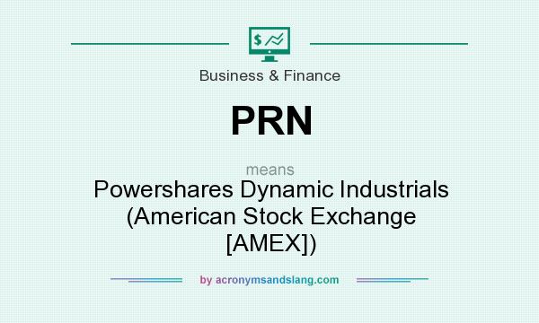 What does PRN mean? It stands for Powershares Dynamic Industrials (American Stock Exchange [AMEX])