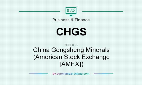 What does CHGS mean? It stands for China Gengsheng Minerals (American Stock Exchange [AMEX])