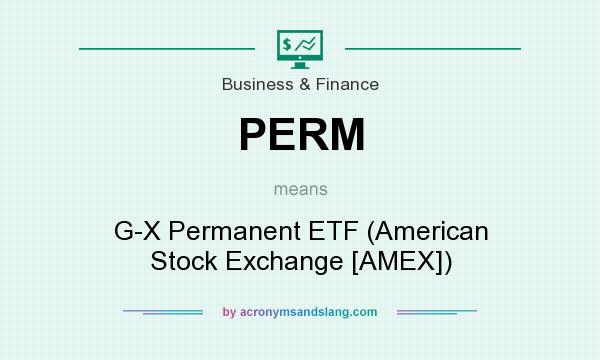 What does PERM mean? It stands for G-X Permanent ETF (American Stock Exchange [AMEX])