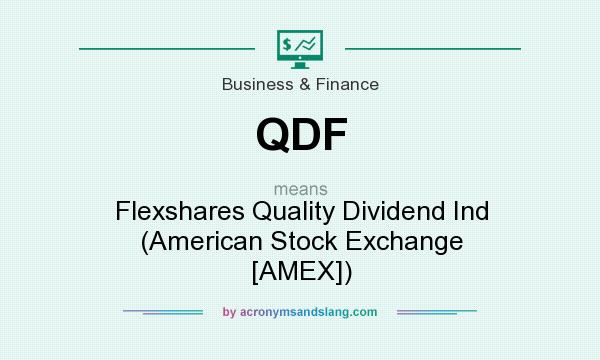 What does QDF mean? It stands for Flexshares Quality Dividend Ind (American Stock Exchange [AMEX])