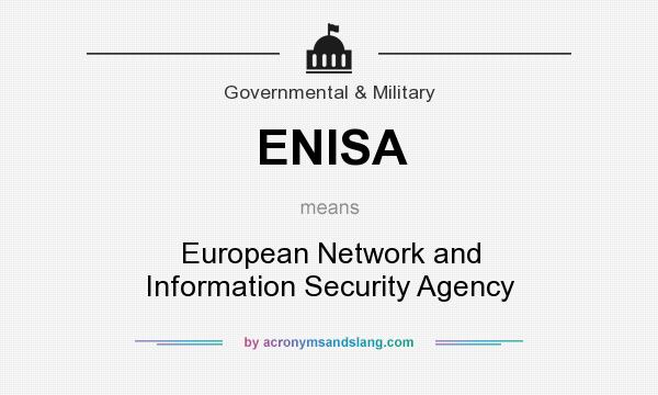 What does ENISA mean? It stands for European Network and Information Security Agency