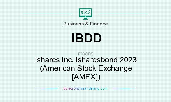 What does IBDD mean? It stands for Ishares Inc. Isharesbond 2023 (American Stock Exchange [AMEX])