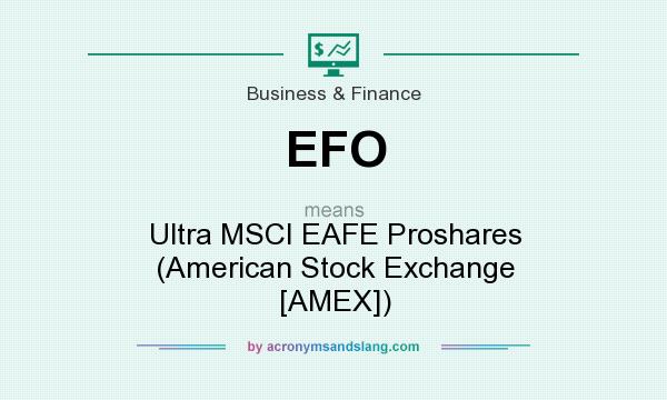 What does EFO mean? It stands for Ultra MSCI EAFE Proshares (American Stock Exchange [AMEX])