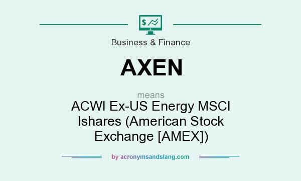 What does AXEN mean? It stands for ACWI Ex-US Energy MSCI Ishares (American Stock Exchange [AMEX])