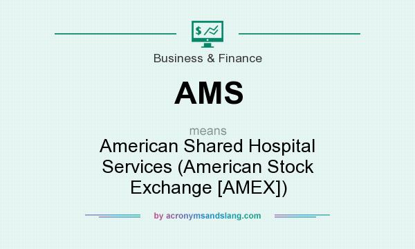 What does AMS mean? It stands for American Shared Hospital Services (American Stock Exchange [AMEX])