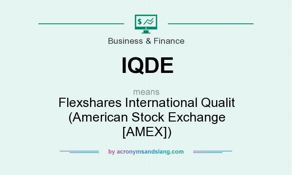 What does IQDE mean? It stands for Flexshares International Qualit (American Stock Exchange [AMEX])