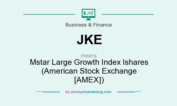 What does JKE mean? It stands for Mstar Large Growth Index Ishares (American Stock Exchange [AMEX])