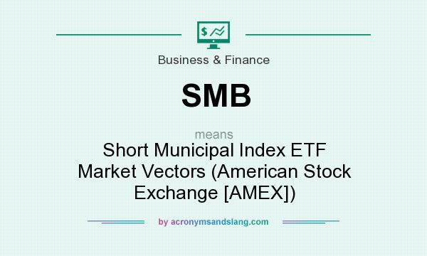 What does SMB mean? It stands for Short Municipal Index ETF Market Vectors (American Stock Exchange [AMEX])