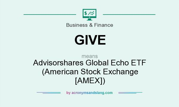What does GIVE mean? It stands for Advisorshares Global Echo ETF (American Stock Exchange [AMEX])