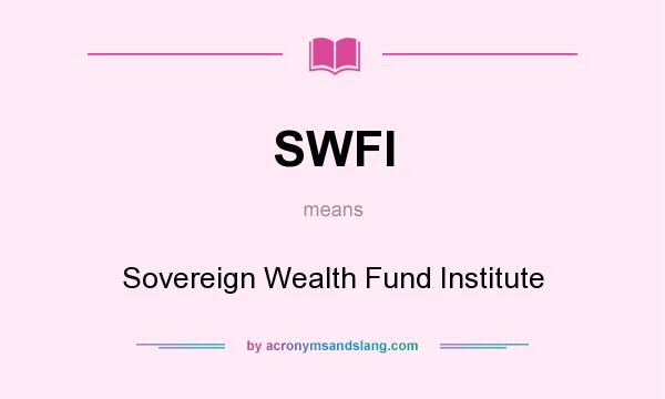 What does SWFI mean? It stands for Sovereign Wealth Fund Institute