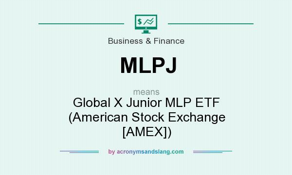 What does MLPJ mean? It stands for Global X Junior MLP ETF (American Stock Exchange [AMEX])