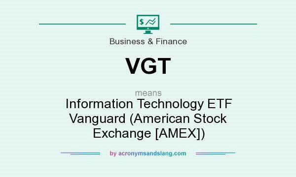 What does VGT mean? It stands for Information Technology ETF Vanguard (American Stock Exchange [AMEX])