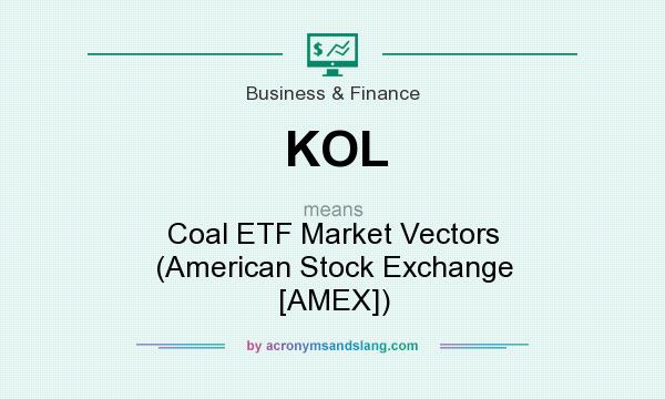 What does KOL mean? It stands for Coal ETF Market Vectors (American Stock Exchange [AMEX])