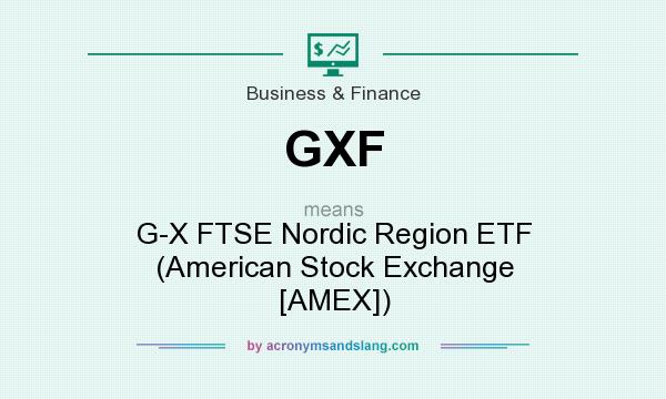What does GXF mean? It stands for G-X FTSE Nordic Region ETF (American Stock Exchange [AMEX])