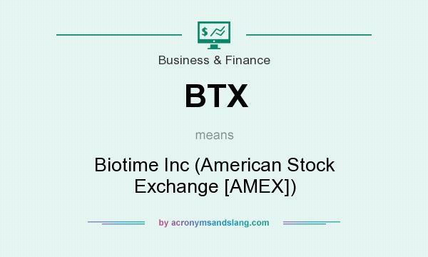 What does BTX mean? It stands for Biotime Inc (American Stock Exchange [AMEX])