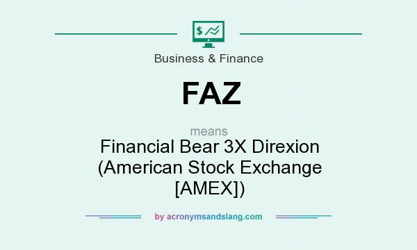 What does FAZ mean? It stands for Financial Bear 3X Direxion (American Stock Exchange [AMEX])