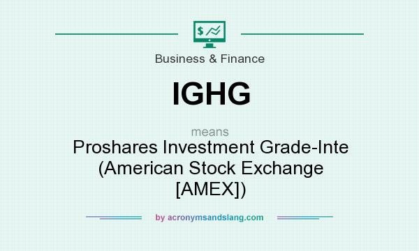 What does IGHG mean? It stands for Proshares Investment Grade-Inte (American Stock Exchange [AMEX])