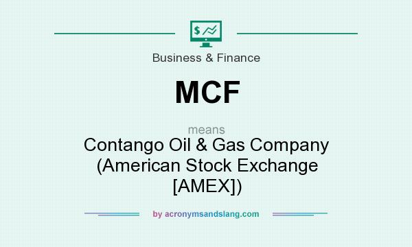 What does MCF mean? It stands for Contango Oil & Gas Company (American Stock Exchange [AMEX])