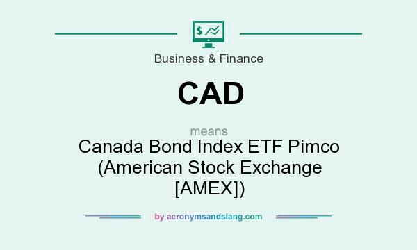 What does CAD mean? It stands for Canada Bond Index ETF Pimco (American Stock Exchange [AMEX])