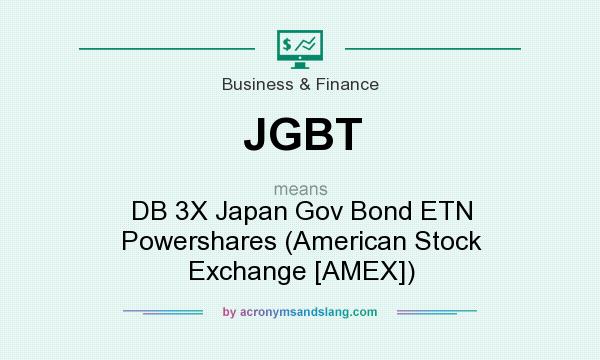 What does JGBT mean? It stands for DB 3X Japan Gov Bond ETN Powershares (American Stock Exchange [AMEX])