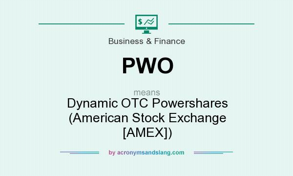 What does PWO mean? It stands for Dynamic OTC Powershares (American Stock Exchange [AMEX])