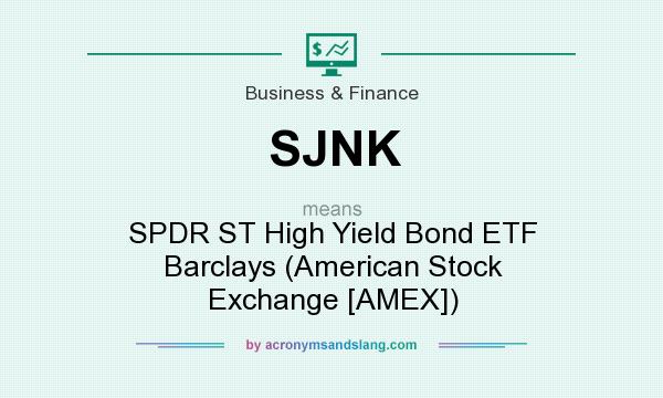 What does SJNK mean? It stands for SPDR ST High Yield Bond ETF Barclays (American Stock Exchange [AMEX])