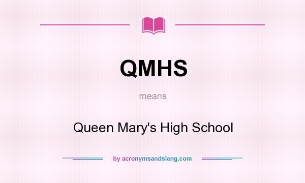 What does QMHS mean? It stands for Queen Mary`s High School