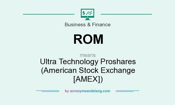 What does ROM mean? It stands for Ultra Technology Proshares (American Stock Exchange [AMEX])