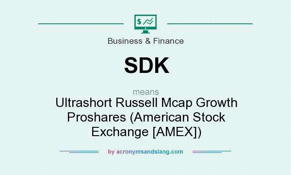 What does SDK mean? It stands for Ultrashort Russell Mcap Growth Proshares (American Stock Exchange [AMEX])