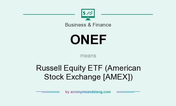 What does ONEF mean? It stands for Russell Equity ETF (American Stock Exchange [AMEX])