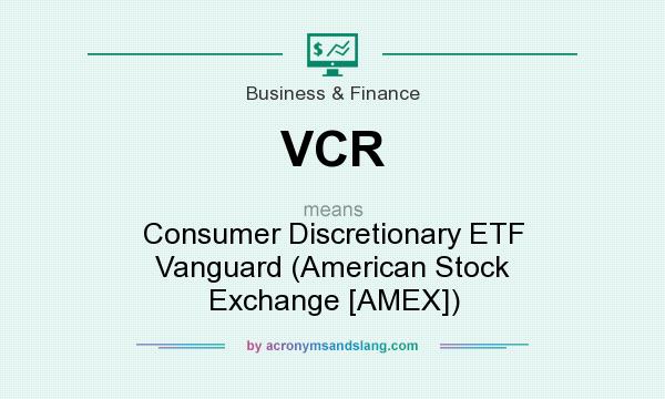 What does VCR mean? It stands for Consumer Discretionary ETF Vanguard (American Stock Exchange [AMEX])