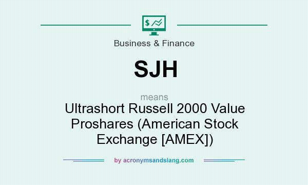 What does SJH mean? It stands for Ultrashort Russell 2000 Value Proshares (American Stock Exchange [AMEX])