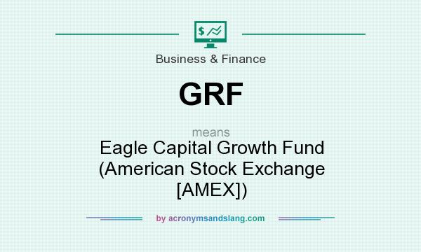 What does GRF mean? It stands for Eagle Capital Growth Fund (American Stock Exchange [AMEX])