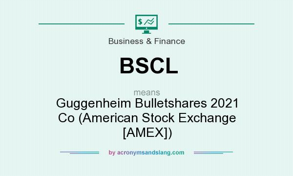 What does BSCL mean? It stands for Guggenheim Bulletshares 2021 Co (American Stock Exchange [AMEX])