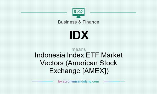 What does IDX mean? It stands for Indonesia Index ETF Market Vectors (American Stock Exchange [AMEX])