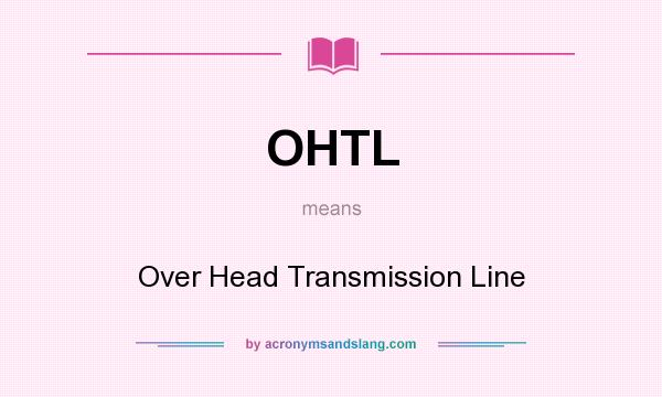 What does OHTL mean? It stands for Over Head Transmission Line