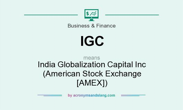 What does IGC mean? It stands for India Globalization Capital Inc (American Stock Exchange [AMEX])