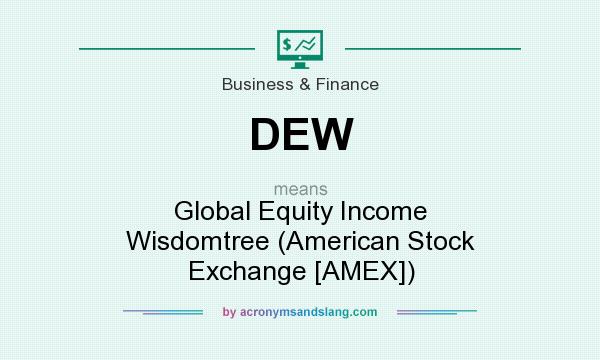 What does DEW mean? It stands for Global Equity Income Wisdomtree (American Stock Exchange [AMEX])