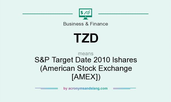 What does TZD mean? It stands for S&P Target Date 2010 Ishares (American Stock Exchange [AMEX])