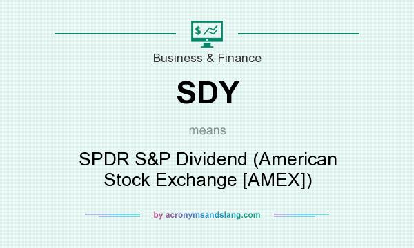 What does SDY mean? It stands for SPDR S&P Dividend (American Stock Exchange [AMEX])