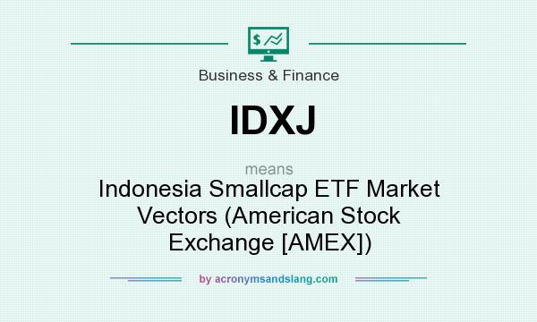 What does IDXJ mean? It stands for Indonesia Smallcap ETF Market Vectors (American Stock Exchange [AMEX])