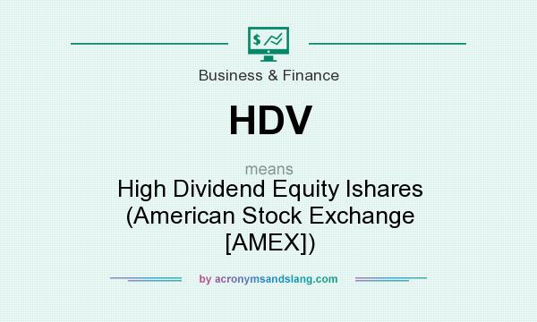 What does HDV mean? It stands for High Dividend Equity Ishares (American Stock Exchange [AMEX])
