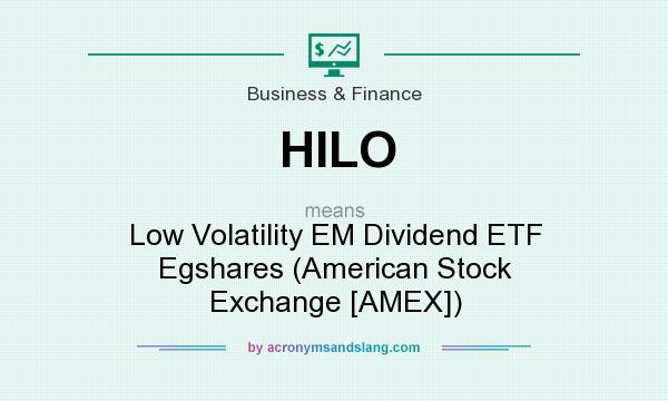 What does HILO mean? It stands for Low Volatility EM Dividend ETF Egshares (American Stock Exchange [AMEX])